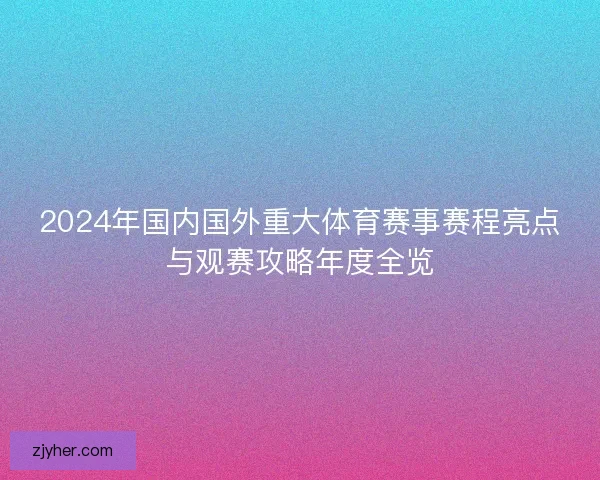 2024年国内国外重大体育赛事赛程亮点与观赛攻略年度全览
